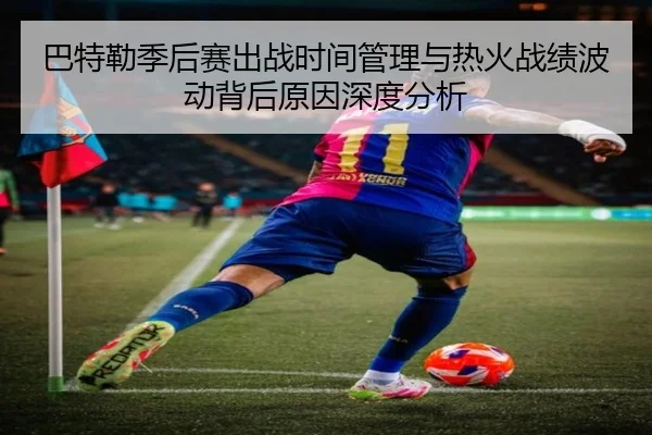 巴特勒季后赛出战时间管理与热火战绩波动背后原因深度分析