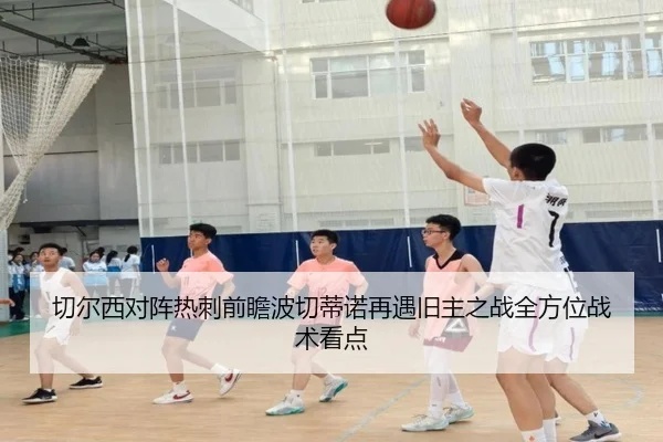 切尔西对阵热刺前瞻波切蒂诺再遇旧主之战全方位战术看点